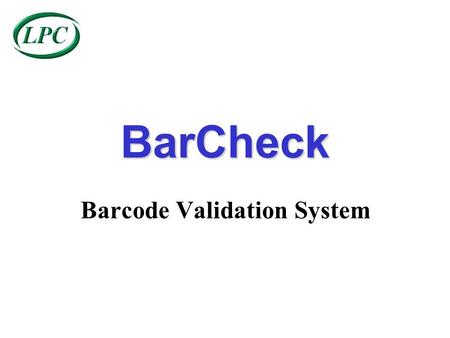 BarCheck Barcode Validation System BarCheck BarCheck is designed to offer 100% product - barcode inspection via a simple user interface, ensuring:- ~