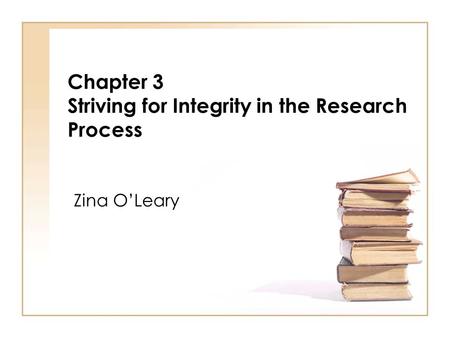 Chapter 3 Striving for Integrity in the Research Process Zina OLeary.