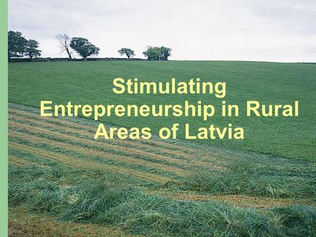 Stimulating Entrepreneurship in Rural Areas of Latvia.