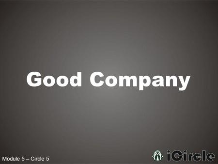 Module 5 – Circle 5 Good Company. Why should we care about our company? Umar (ra), said that the Prophet pbuh, said: It is incumbent upon you to be with.