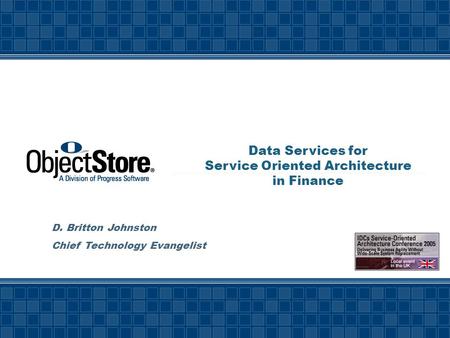 Data Services for Service Oriented Architecture in Finance D. Britton Johnston Chief Technology Evangelist.