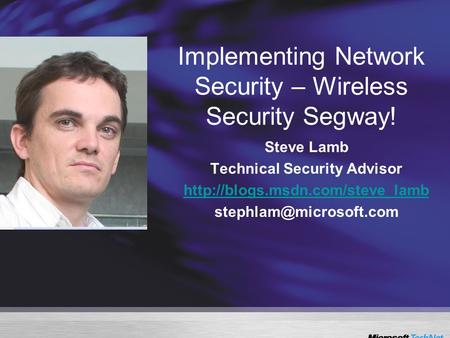 Implementing Network Security – Wireless Security Segway! Steve Lamb Technical Security Advisor
