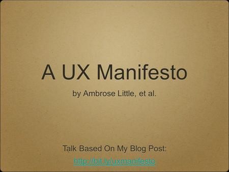 A UX Manifesto by Ambrose Little, et al.  Talk Based On My Blog Post: