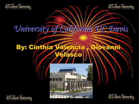 University of California UC Davis By: Cinthia Valencia, Giovanni Velasco.