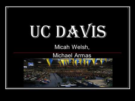 UC Davis Micah Welsh, Michael Armas. Demographics, student population, and campus size White Non-Hispanic 65.9%Hispanic 9.6%Chinese 8.0%Two or more races.