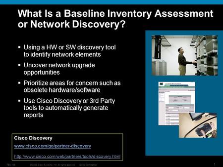 © 2008 Cisco Systems, Inc. All rights reserved.Cisco ConfidentialTEC 106 1 What Is a Baseline Inventory Assessment or Network Discovery? Using a HW or.