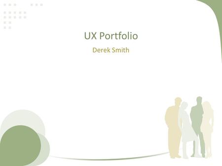 UX Portfolio Derek Smith. Overview Slides to walk through the UX activities of a sample project Present key design elements of the sample project Some.