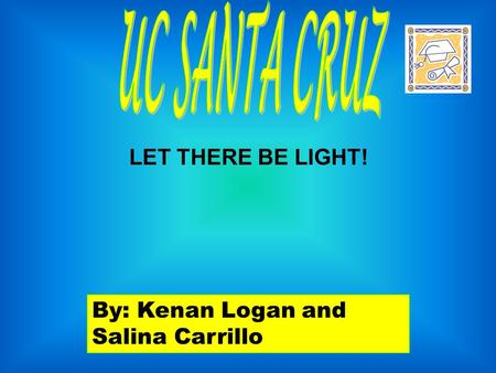 By: Kenan Logan and Salina Carrillo LET THERE BE LIGHT!