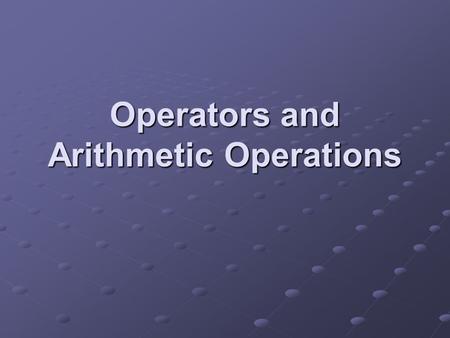 Operators and Arithmetic Operations. Operators An operator is a symbol that instructs the code to perform some operations or actions on one or more operands.