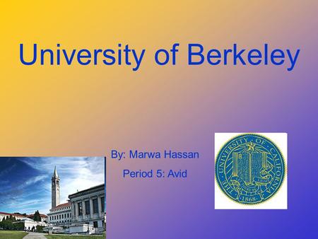 University of Berkeley By: Marwa Hassan Period 5: Avid.