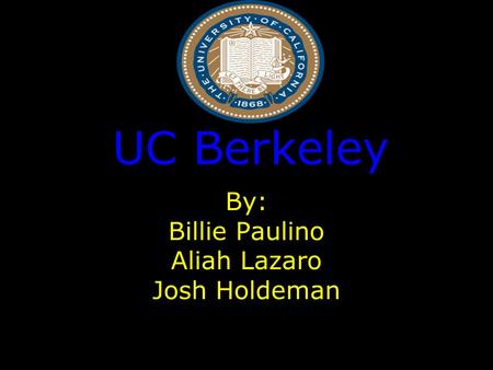 UC Berkeley By: Billie Paulino Aliah Lazaro Josh Holdeman.