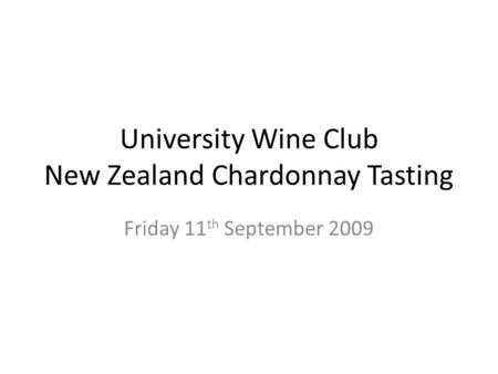 University Wine Club New Zealand Chardonnay Tasting Friday 11 th September 2009.
