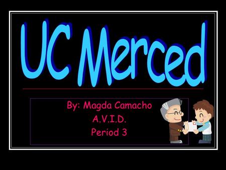 By: Magda Camacho A.V.I.D. Period 3. Information Name of school- University of California Merced Demographics- 0% Part-time students 53% Women 47% Men.