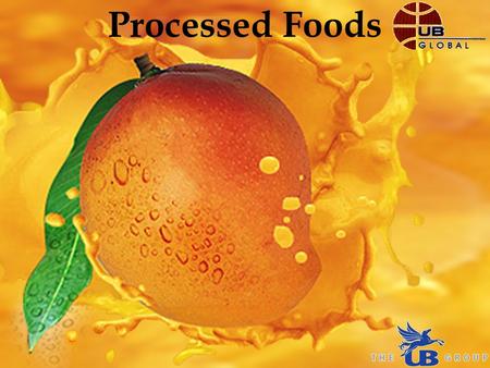 Processed Foods. The UB Group A conglomerate with sales exceeding US$ 4 billion 3rd Largest Spirits Company in the World With 17 Millionaire Brands Indias.