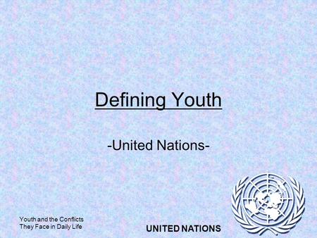 Youth and the Conflicts They Face in Daily Life UNITED NATIONS Defining Youth -United Nations-