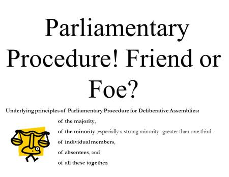 Parliamentary Procedure! Friend or Foe?