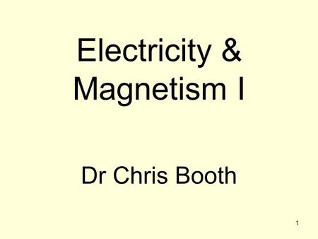 1 Electricity & Magnetism I Dr Chris Booth. 2 Two lectures per week (for 6 weeks): Wednesday 11:10Hicks LT07 Fridays 11:10Hicks LT01 Syllabus (see sheet)