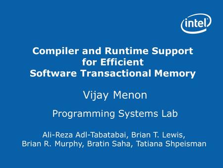 Compiler and Runtime Support for Efficient Software Transactional Memory Vijay Menon Programming Systems Lab Ali-Reza Adl-Tabatabai, Brian T. Lewis, Brian.