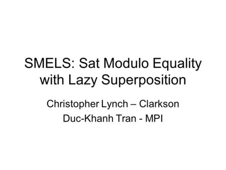 SMELS: Sat Modulo Equality with Lazy Superposition Christopher Lynch – Clarkson Duc-Khanh Tran - MPI.
