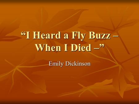 “I Heard a Fly Buzz – When I Died –”