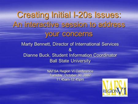 Creating Initial I-20s Issues: An interactive session to address your concerns Marty Bennett, Director of International Services & Dianne Buck, Student.