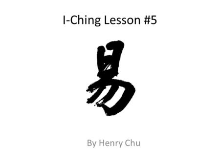 I-Ching Lesson #5 By Henry Chu. Introduction Last week we visited the work of Chou Gong and the introduction of the concept of Yao. This week we will.