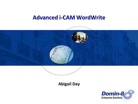 Advanced i-CAM WordWrite Abigail Day. Agenda Creating new forms from existing i-CAM forms –Using i-CAM forms as templates for custom forms –Formatting.