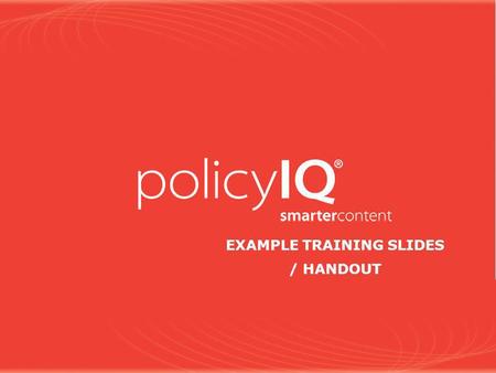 EXAMPLE TRAINING SLIDES / HANDOUT. 2 Note to policyIQ Trainer Dear policyIQ Trainer: There are a number of slides included in this presentation that you.