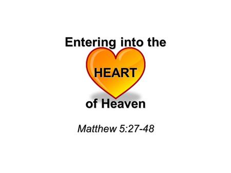 Entering into the HEART of Heaven Matthew 5:27-48.