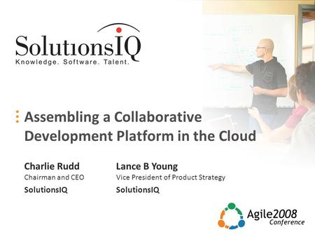 Assembling a Collaborative Development Platform in the Cloud Charlie Rudd Chairman and CEO SolutionsIQ Lance B Young Vice President of Product Strategy.