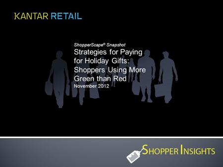 ShopperScape ® Snapshot Strategies for Paying for Holiday Gifts: Shoppers Using More Green than Red November 2012.