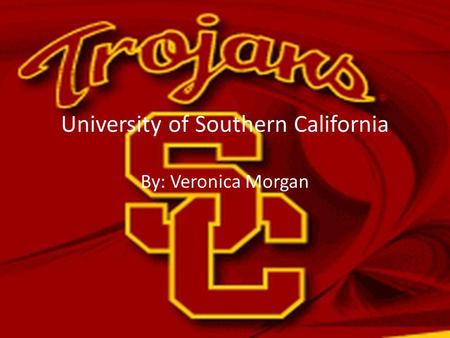 University of Southern California By: Veronica Morgan.