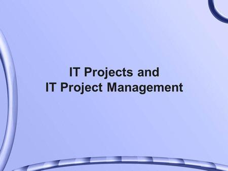 IT Projects and IT Project Management. The Big Picture IT Project do not occur in isolation Project Manager should understand Big Picture of the project.