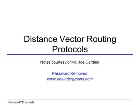 Karlston D'Emanuele Distance Vector Routing Protocols Notes courtesy of Mr. Joe Cordina Password Removed www.uniunderground.com.