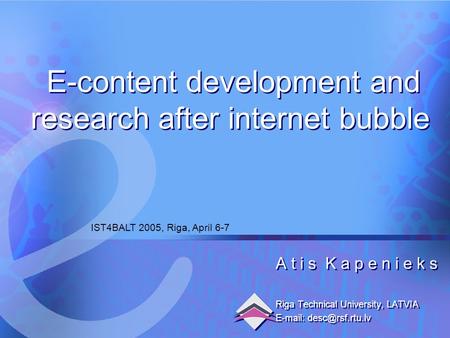 6.04.2005 E-content development and research after internet bubble1 A t i s K a p e n i e k s Riga Technical University, LATVIA