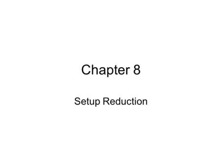 Chapter 8 Setup Reduction.