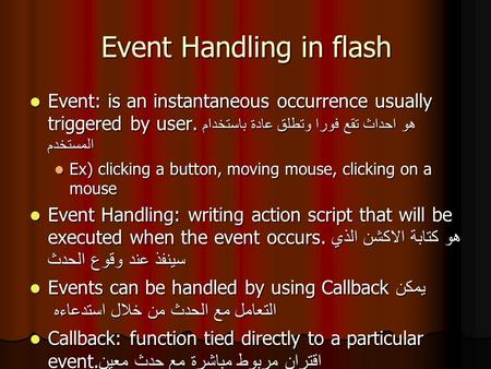 Event Handling in flash Event: is an instantaneous occurrence usually triggered by user. هو احداث تقع فورا وتطلق عادة باستخدام المستخدم Event: is an instantaneous.