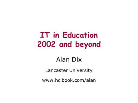 IT in Education 2002 and beyond Alan Dix Lancaster University www.hcibook.com/alan.