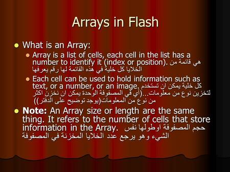 Arrays in Flash What is an Array: What is an Array: Array is a list of cells, each cell in the list has a number to identify it (index or position). هي