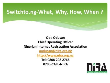 Switchto.ng-What, Why, How, When ? Ope Odusan Chief Operating Officer Nigerian Internet Registration Association