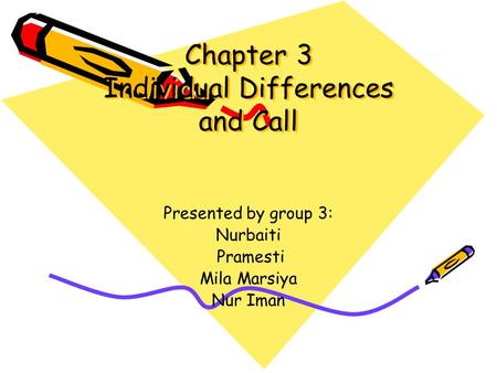 Chapter 3 Individual Differences and Call Presented by group 3: Nurbaiti Pramesti Mila Marsiya Nur Iman.