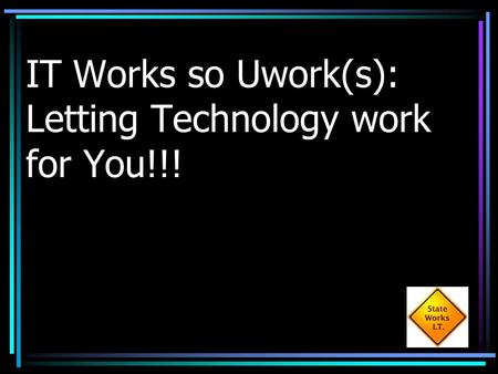 IT Works so Uwork(s): Letting Technology work for You!!!