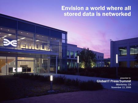 Envision a world where all stored data is networked presented to: Global IT Press Summit Monterey, CA November 13, 2006.