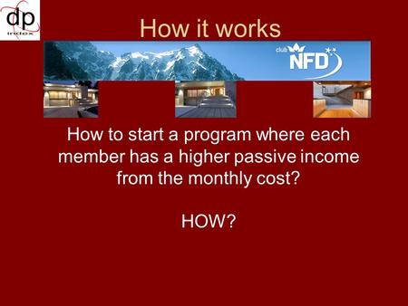 How it works How to start a program where each member has a higher passive income from the monthly cost? HOW?