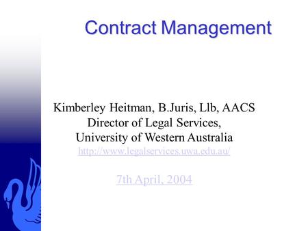 Contract Management Kimberley Heitman, B.Juris, Llb, AACS Director of Legal Services, University of Western Australia