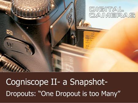 Cogniscope II- a Snapshot- Dropouts: One Dropout is too Many.