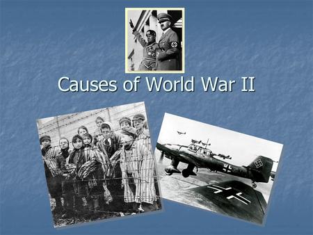 Causes of World War II. The Treaty of Versailles If Germany had refused to sign the original treaty, WWI would have continued If Germany had refused.