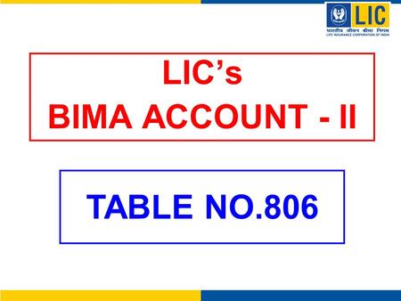 LICs BIMA ACCOUNT - II TABLE NO.806. LICs BIMA ACCOUNT- II (Plan No.806) FEATURES Guaranteed Returns: Guaranteed Returns at the Rate of 6% per annum on.