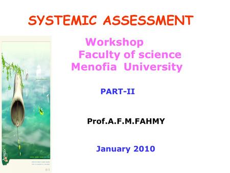 SYSTEMIC ASSESSMENT Workshop Faculty of science Menofia University Prof.A.F.M.FAHMY January 2010 PART-II.
