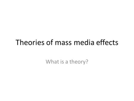Theories of mass media effects What is a theory?.